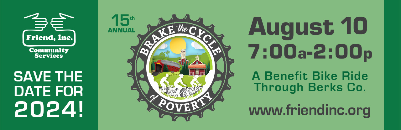 Save the Date for 2024! 15th Annual Brake the Cycle of Poverty by Friend, Inc. August 10 from 7 am to 2 pm. A benefit bike ride through Berks County. https://www.friendinc.org